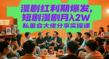 漫剧红利期爆发，短剧漫剧月入2W私董会大佬分享实操课-柚子资源网