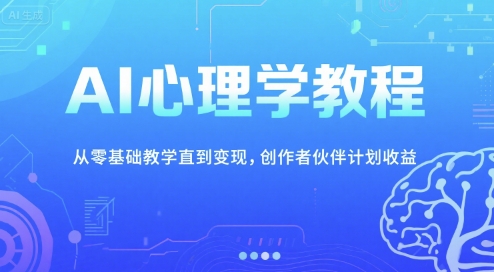 AI心理学教程，从零基础教学直到变现，创作者伙伴计划收益-柚子资源网