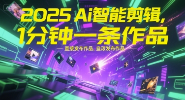 2025Ai智能剪辑，不需要剪辑，直接发布作品，自动剪辑，1分钟一条作品-柚子资源网