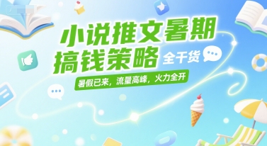 小说推文暑期搞钱策略，全干货，暑假已来，流量高峰，火力全开-柚子资源网