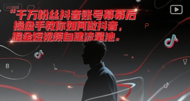 千万粉丝抖音账号幕后操盘手教你如何做抖音，掘金短视频自建流量池-柚子资源网
