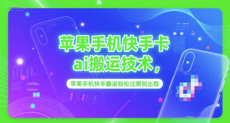 苹果手机快手卡ai搬运技术，苹果手机快手搬运轻松过原创出框-柚子资源网