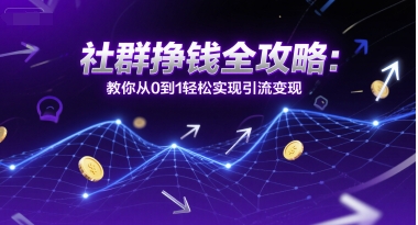 社群挣钱全攻略：教你从0到1轻松实现引流变现-柚子资源网