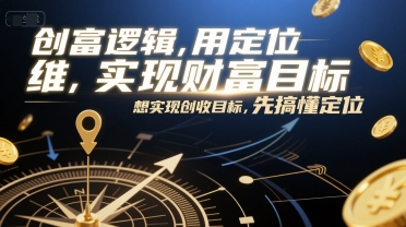 创富逻辑，用定位思维实现财富目标，想实现创收目标，先搞懂定位-柚子资源网