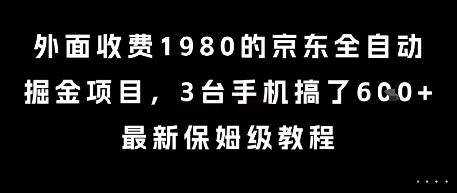 外面收费1980的京东全自动掘金项目，3台手机搞了6张，最新保姆级教程【揭秘】-柚子资源网