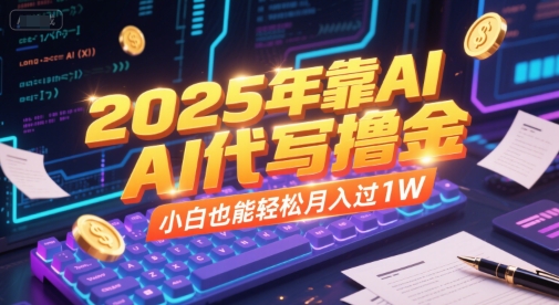 2025年靠AI代写撸金，小白也能轻松月入过1W-柚子资源网