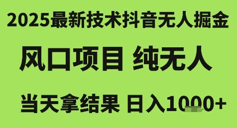 2025最新技术抖音无人掘金，风口项目，纯无人，当天拿结果日入1k+【揭秘】-柚子资源网