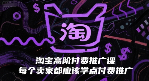 淘宝高阶付费推广课，每个卖家都应该学点付费推广-柚子资源网