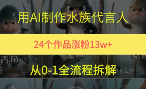 24个作品涨粉13W，用AI制作水族代言人，条条视频万赞，附详细教程-柚子资源网