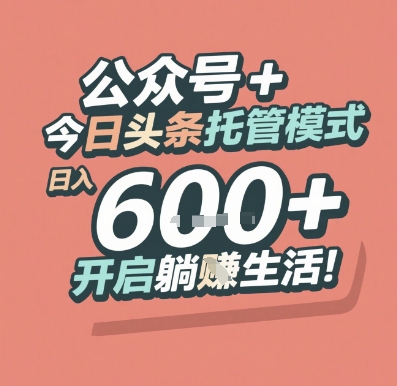 公众号+今日头条托管模式，日入6张+开启躺挣生活【揭秘】-柚子资源网