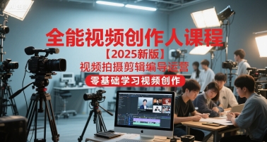 全能视频创作人课程【2025新版】视频拍摄剪辑编导运营，零基础学习视频创作-柚子资源网