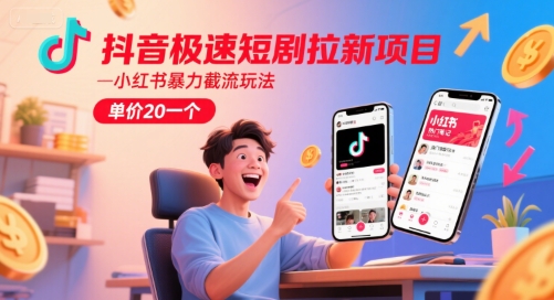抖音极速短剧拉新项目，小红书暴力截流玩法，单价20一个-柚子资源网