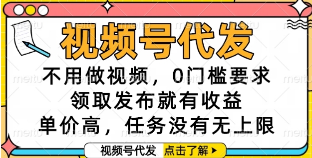 视频号代发，不用做视频，0门槛要求，领取发布就有收益，单价高，任务没有无上限【揭秘】-柚子资源网