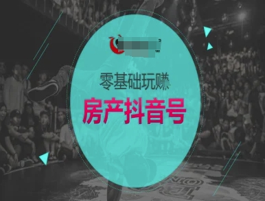 零基础玩转房产抖音号-抖音卖房教程-柚子资源网