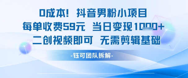 0成本，抖音男粉小项目每单收费59元当日变现1k+二创视频即可无需剪辑基础-柚子资源网