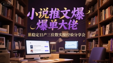 小说推文爆单大佬稳定日产三位数实操经验分享会-柚子资源网