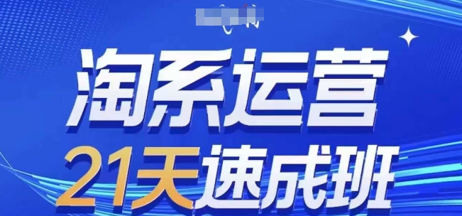 淘系运营21天速成班(更新25年6月)，0基础轻松搞定淘系运营，不做假把式-柚子资源网