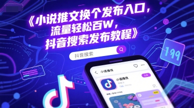 小说推文换个发布入口，流量轻松百W，抖音搜索发布教程-柚子资源网