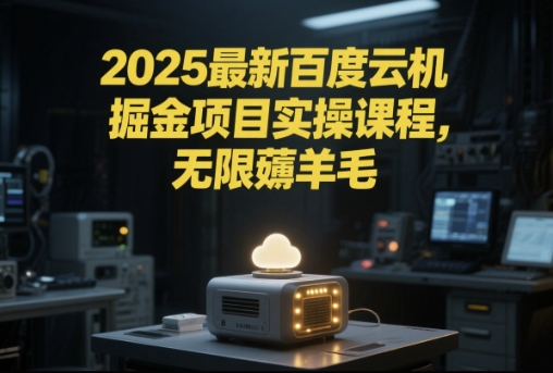 2025最新百度云机掘金项目实操课程单窗口保底5-10元月收益单窗口150+【揭秘】-柚子资源网