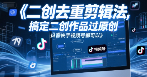 短视频二创去重剪辑法，搞定二创作品过原创，抖音快手视频号都可以-柚子资源网