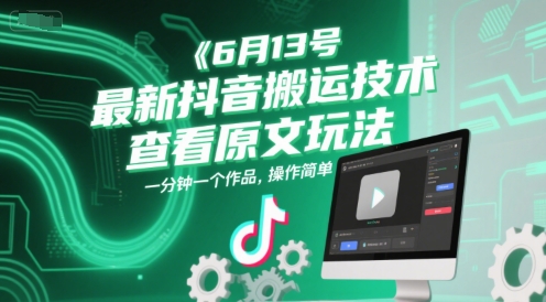 6月13号最新抖音搬运技术，查看原文玩法，一分钟一个作品，操作简单-柚子资源网