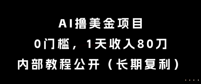 AI撸美金项目，0门槛，1天收入80刀，内部教程公开（长期复利）【揭秘】-柚子资源网