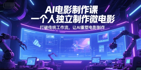 AI电影制作课，一个人独立制作微电影，打破传统工作流，让AI重塑电影制作-柚子资源网