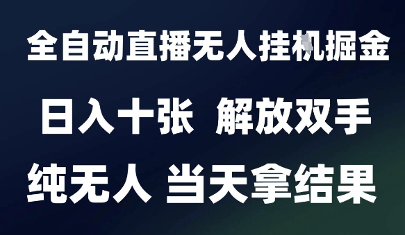 2025最新全自动直播无人挂G掘金，日入十张，解放双手纯无人，当天拿结果【揭秘】-柚子资源网