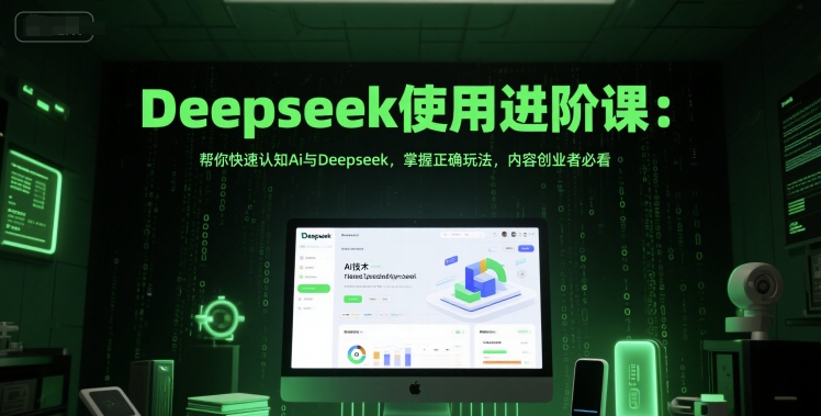 Deepseek使用进阶课：帮你快速认知Ai与Deepseek，掌握正确玩法，内容创业者必看-柚子资源网