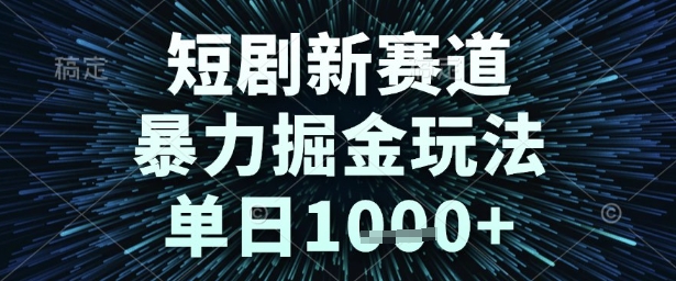 短剧新赛道，暴力掘金玩法，单日1k+【揭秘】-柚子资源网
