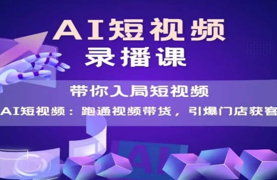 AI短视频爆款，带你入局短视频，跑通视频带货，引爆门店获客-柚子资源网
