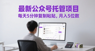 最新公众号托管项目，每天5分钟复制粘贴，月入5位数【揭秘】-柚子资源网