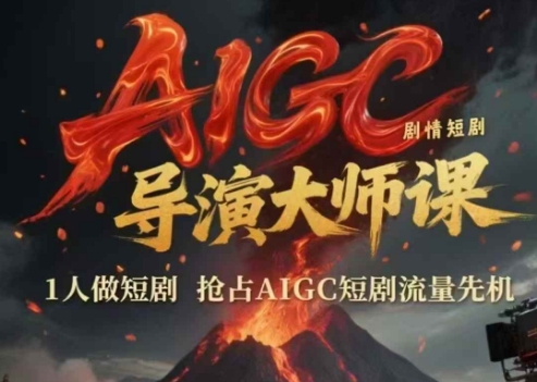 AIGC剧情短剧导演大师课，1人做短剧，抢占AIGC短剧流量先机-柚子资源网