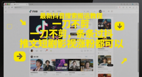 最新抖音搜索搬运教程，一刀不剪，条条过抖，推文短剧影视涨粉都可以-柚子资源网