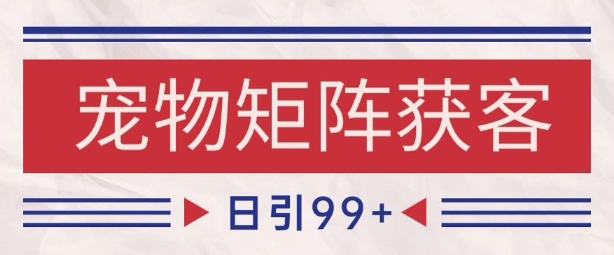 小红书某音宠物赛道引流获客自热矩阵日引200+【揭秘】-柚子资源网