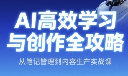 AI高效学习与创作全攻略，从笔记管理到内容生产实战课-柚子资源网