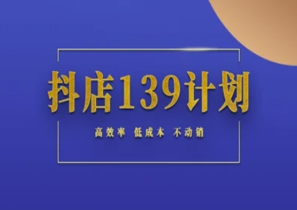 抖店139计划实录手册不动销起店实操方法论，高效率低成本不动销-柚子资源网