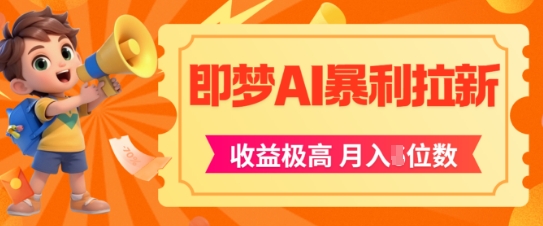 即梦app暴利拉新，收益上限极高，月入5位数，AI风口落地实操项目-柚子资源网