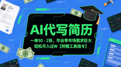 AI代写简历，一单50-2张，毕业季市场需求巨大，轻松月入过W【附赠工具指令】-柚子资源网