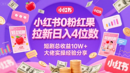 小红书0粉红果短剧拉新日入4位，数短剧总收益10W+大佬实操经验分享-柚子资源网