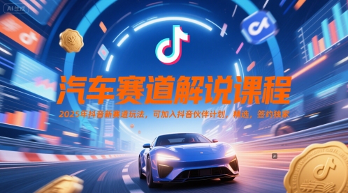 汽车赛道解说课程，2025年抖音新赛道玩法，可加入抖音伙伴计划，精选，签约独家-柚子资源网