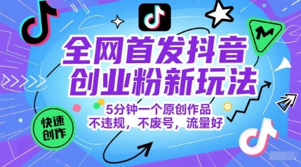 全网首发抖音创业粉新玩法，5分钟一个原创作品，不违规，不废号，流量好-柚子资源网