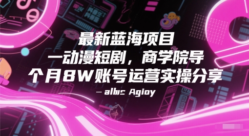 最新蓝海项目动漫短剧，商学院导师单抖音号一个月8W账号运营实操分享-柚子资源网