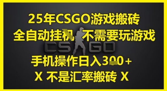 25年CSGO游戏搬砖，全自动运行，不需要玩游戏，手机操作日入3张(不是汇率搬砖)【揭秘】-柚子资源网