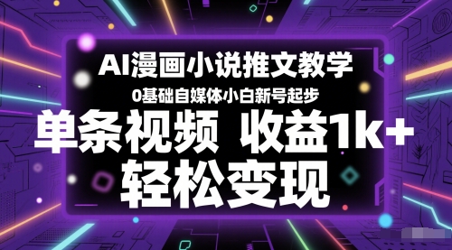 AI漫画小说推文教学，0基础自媒体小白新号起步，单条视频收益1k+，轻松变现-柚子资源网