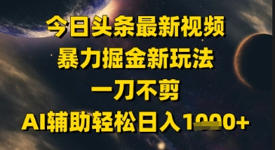 今日头条最新美女视频暴力掘金新玩法，一刀不剪，AI辅助轻松日入1k+-柚子资源网