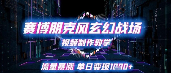 赛博朋克风玄幻战场视频制作教学，流量暴涨单日变现1k+-柚子资源网