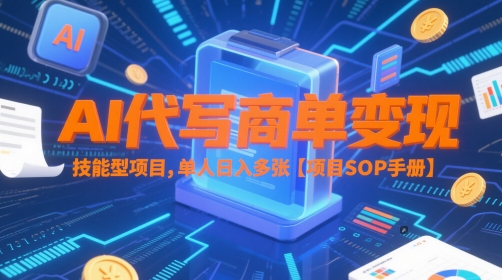 AI代写商单变现，技能型项目，单人日入多张 【项目SOP手册】-柚子资源网