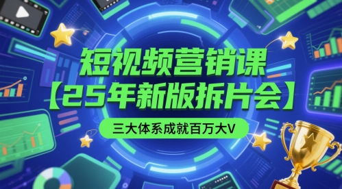 短视频营销课【25年新版拆片会】三大体系成就百万大V，包含正课、拆片会、手把手教学直播课等-柚子资源网