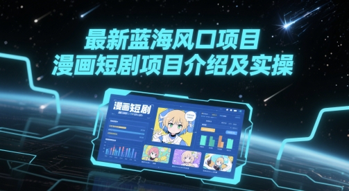 最新蓝海风口项目，漫画短剧项目介绍及实操-柚子资源网